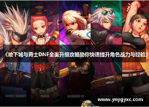 《地下城与勇士DNF全面升级攻略助你快速提升角色战力与经验》