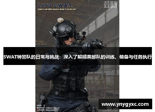 SWAT特警队的日常与挑战：深入了解精英部队的训练、装备与任务执行