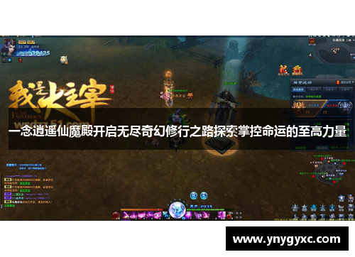 一念逍遥仙魔殿开启无尽奇幻修行之路探索掌控命运的至高力量